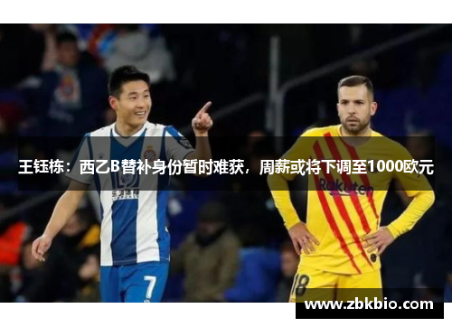 王钰栋：西乙B替补身份暂时难获，周薪或将下调至1000欧元