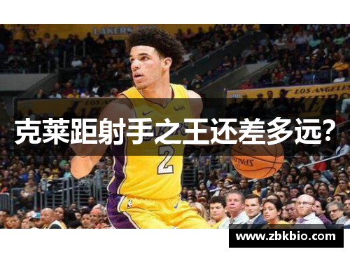 克莱距射手之王还差多远？